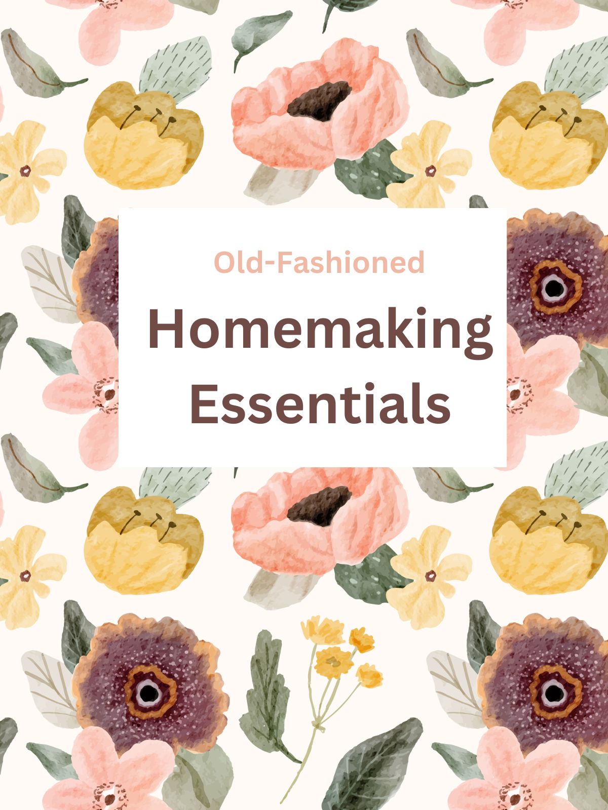 Floral Background with text "Old-Fashioned Homemaking Essentials"